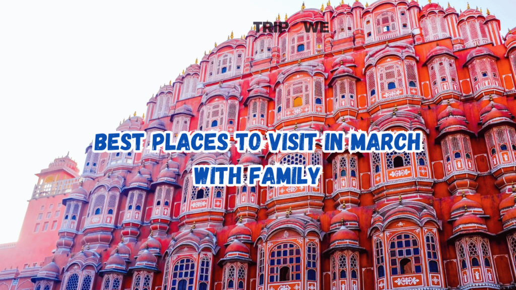 Best Places to Visit in March with Family