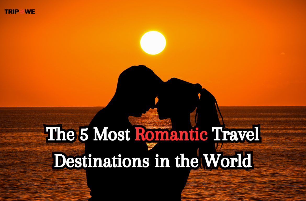 Whispers of Romance: The 5 Most Romantic Travel Destinations in the World