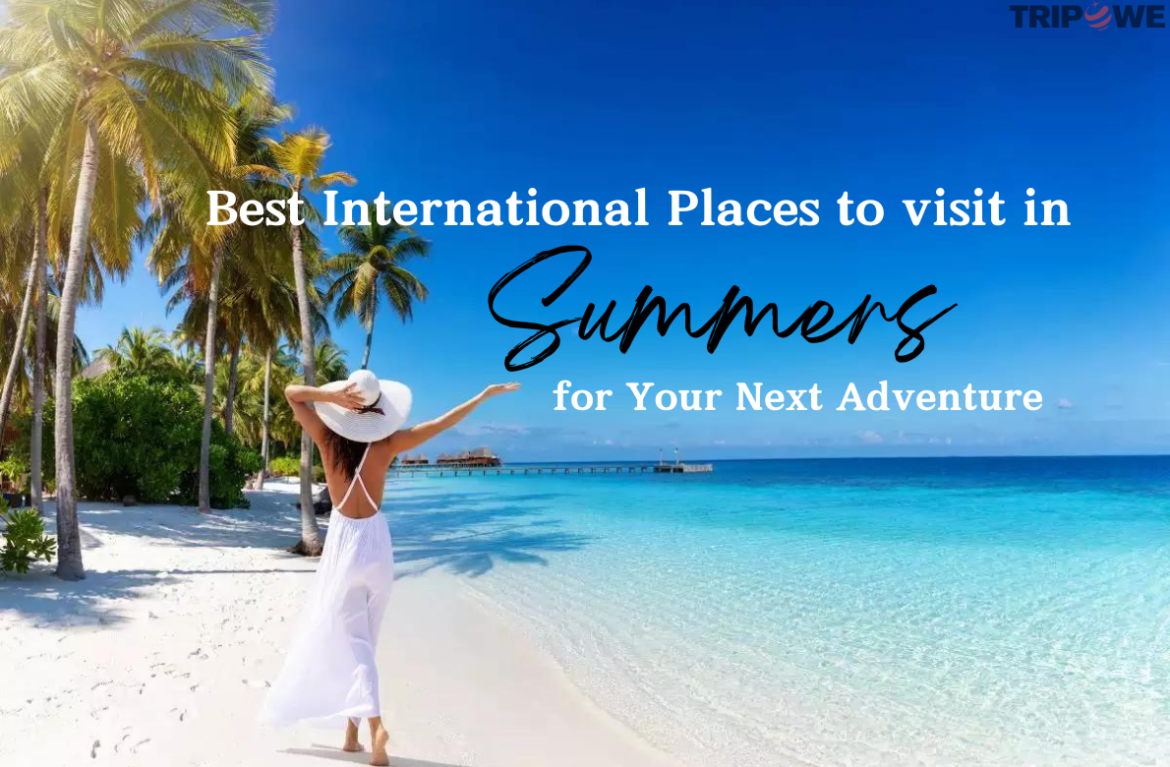 Best International Places to visit in Summers