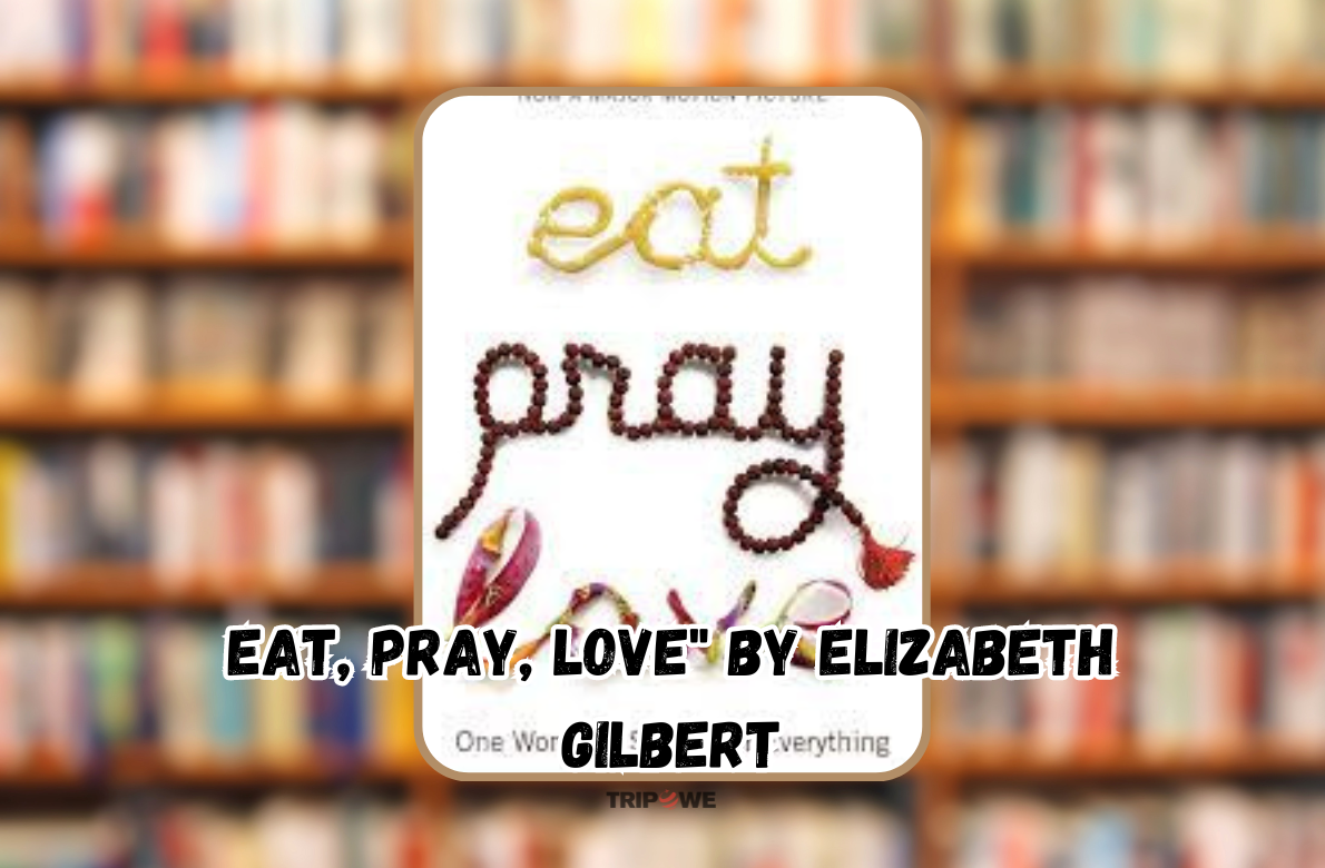 Eat, Pray, Love" by Elizabeth Gilbert tripowe.com