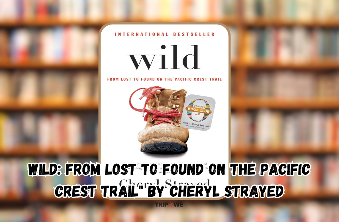 Wild: From Lost to Found on the Pacific Crest Trail" by Cheryl Strayed  tripowe.com