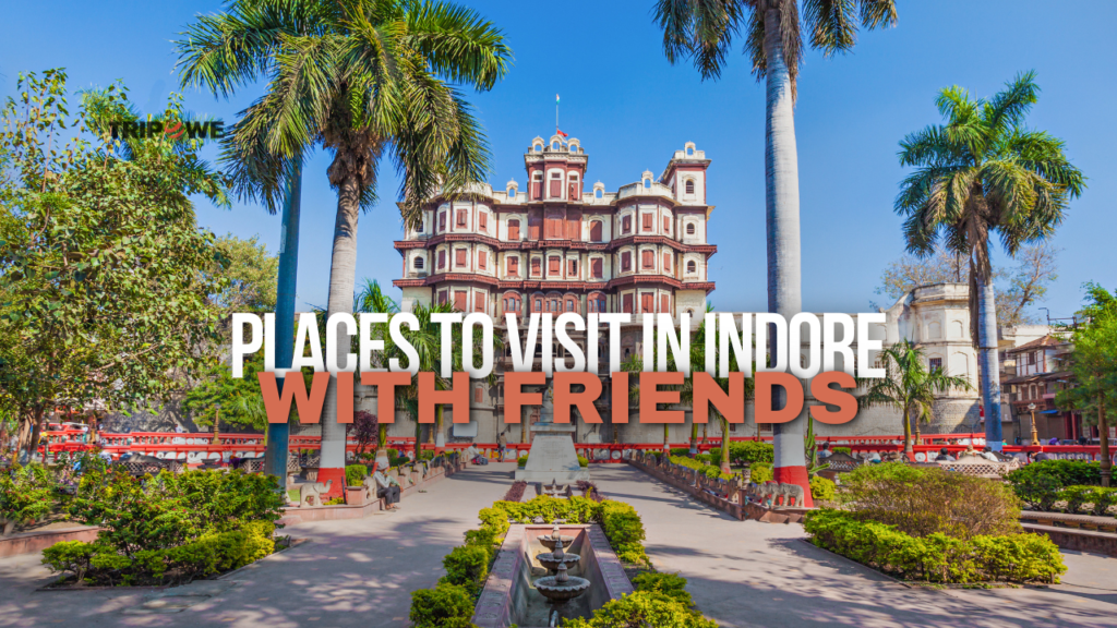 Places to Visit in Indore with Friends 2024