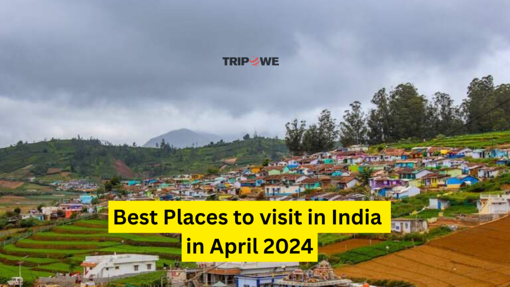 Best Places to visit in India in April 2024