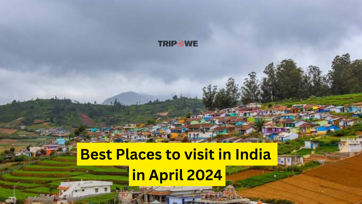 Best Places to visit in India in April 2024