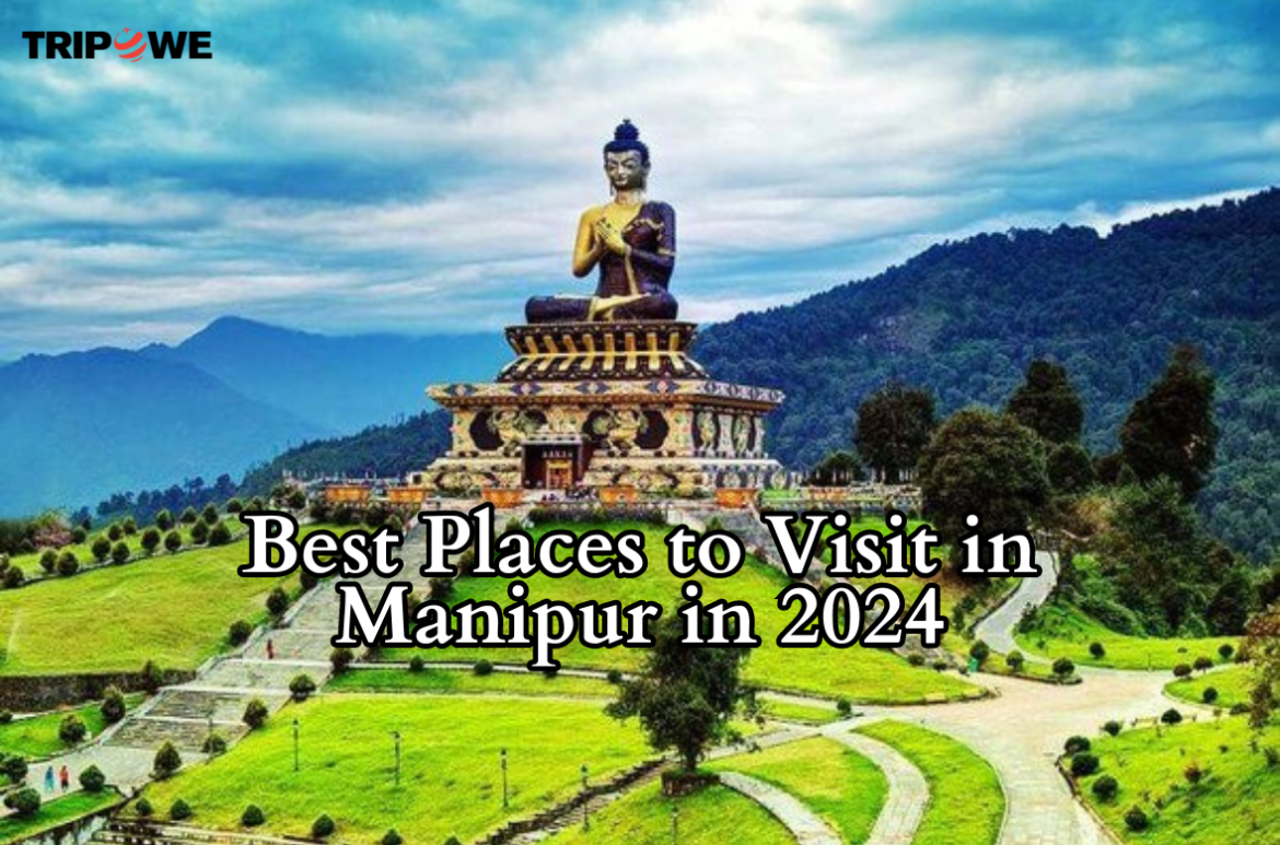 Best Places to Visit in Manipur in 2024