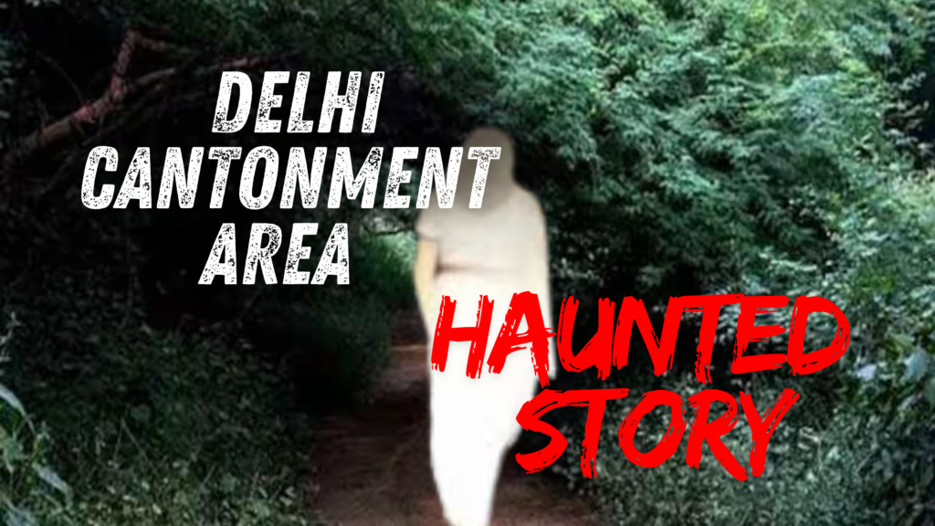 Delhi Cantonment Haunted Story