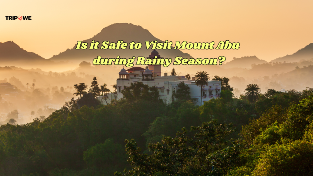 Is it Safe to Visit Mount Abu during Rainy Season? Tripowe.com