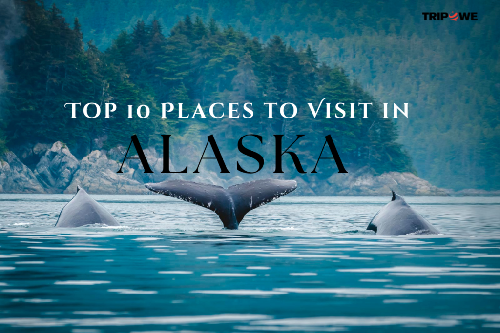 Top 10 Places to Visit in Alaska