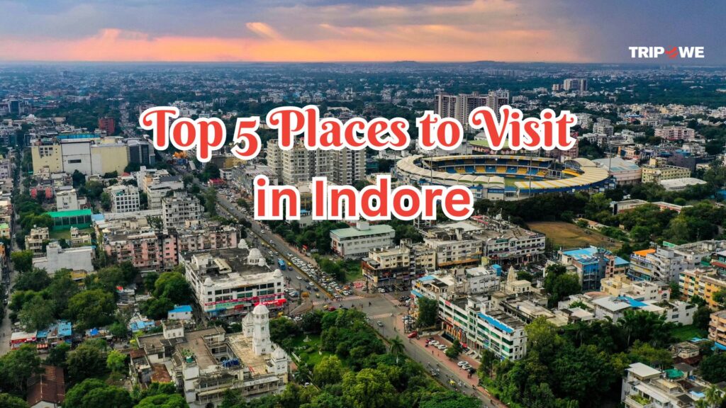 TOP 5 PLACES TO VISIT IN INDORE