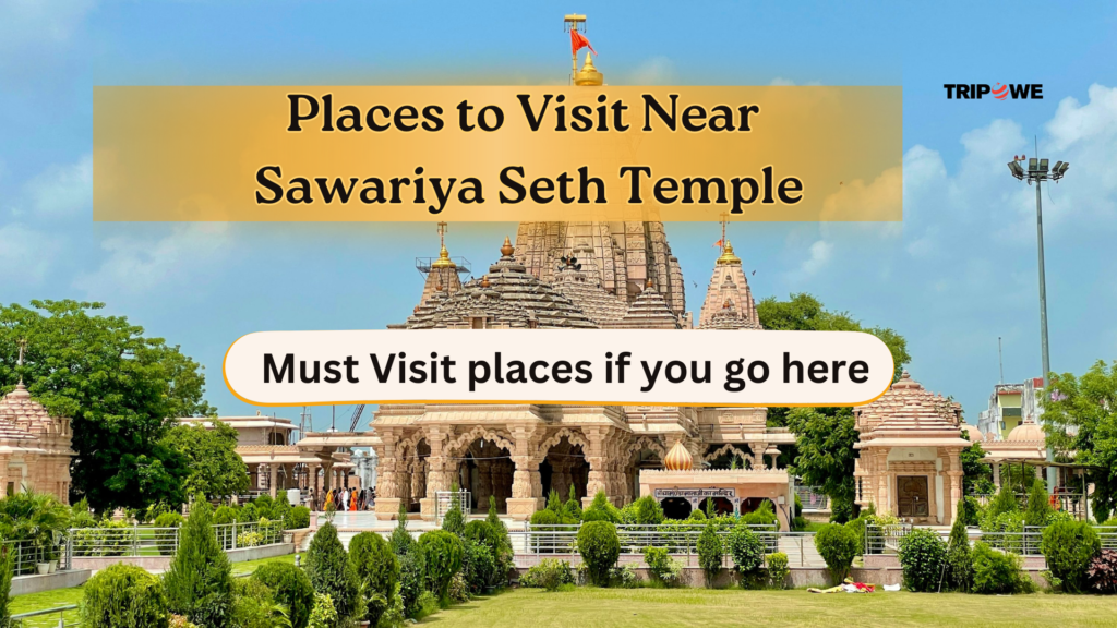 Places to Visit Near Sawariya Seth Temple-Tripowe.com