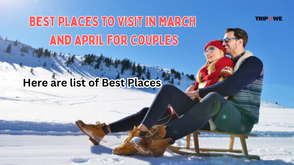 Best Places to visit in march and april for couples-Tripowe.com