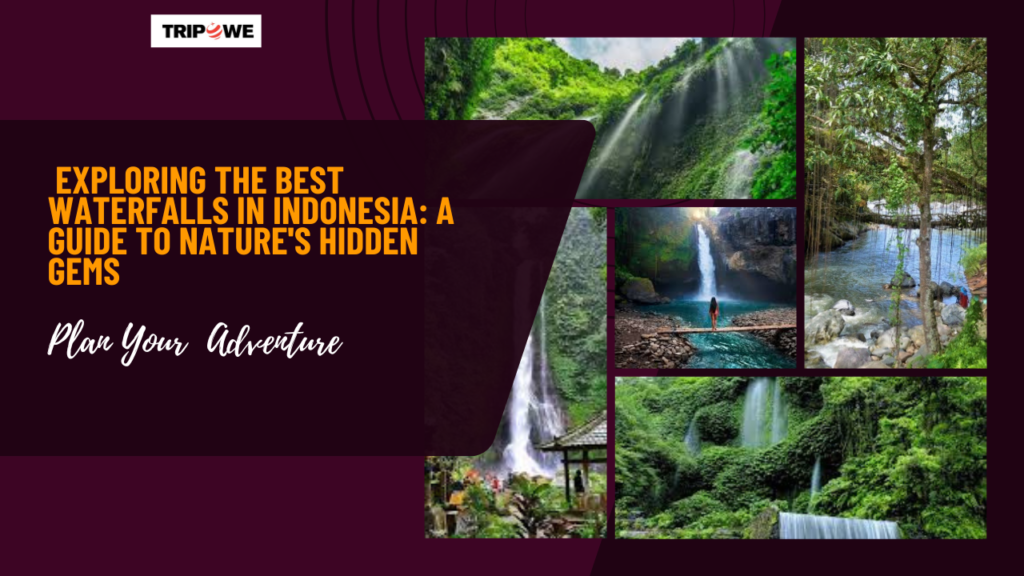 Exploring the Best Waterfalls in Indonesia: A Guide to Nature's Hidden Gems